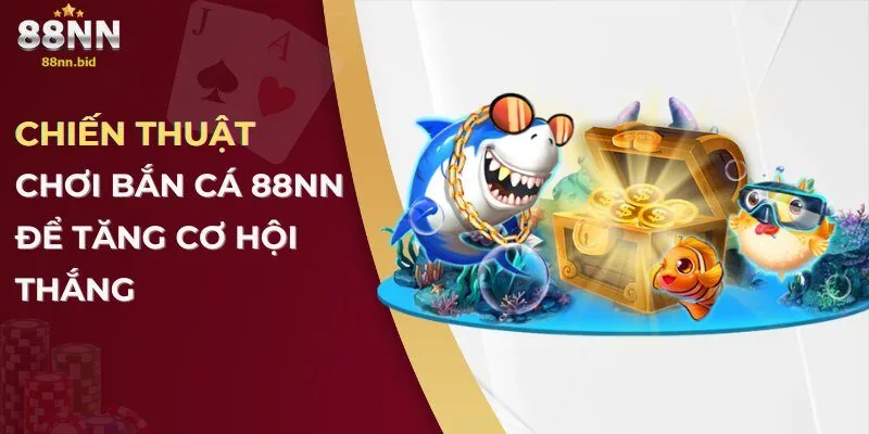 Bắn Cá 88NN – Trải Nghiệm Giải Trí Hấp Dẫn Cùng Khuyến Mãi Cực Hot 3 Chiến thuật chơi bắn cá 88NN để tăng cơ hội thắng